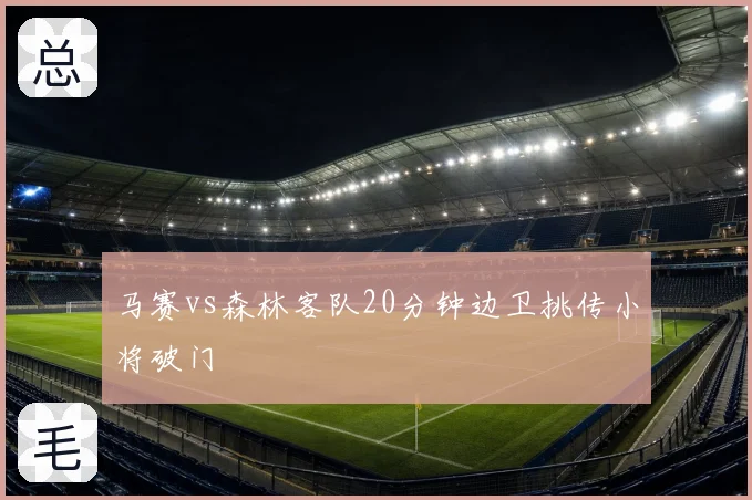 马赛vs森林客队20分钟边卫挑传小将破门