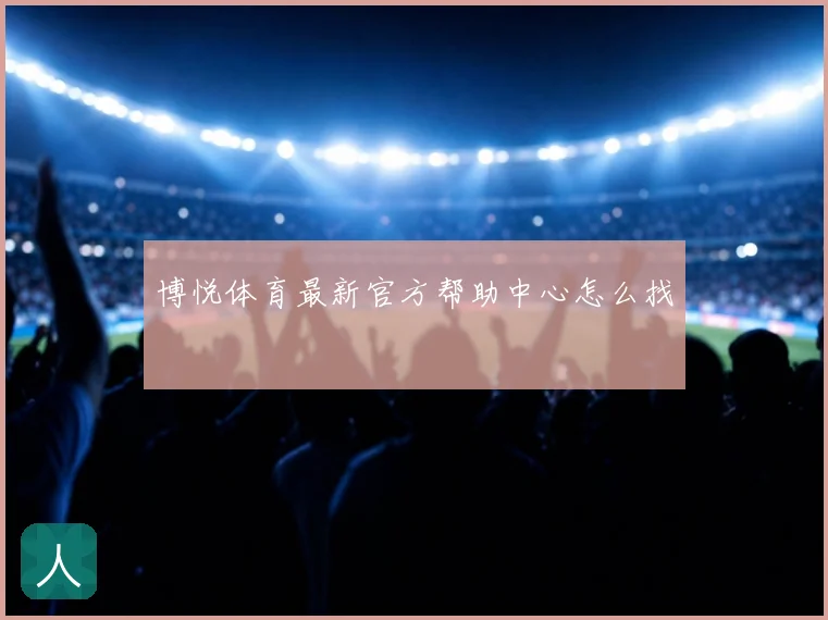 博悦体育最新官方帮助中心怎么找