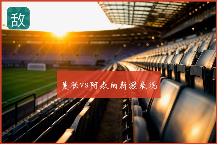 曼联vs阿森纳新援表现