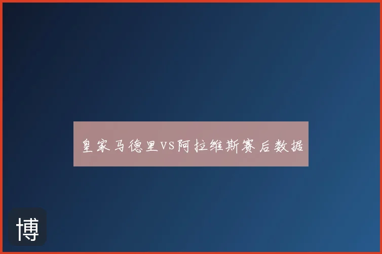 皇家马德里vs阿拉维斯赛后数据